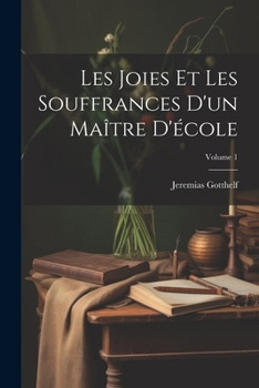 Paperback Les Joies Et Les Souffrances D'un Maître D'école; Volume 1 [French] Book