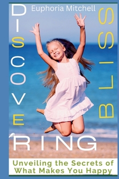 Paperback Discovering Bliss: Unveiling the Secrets of What Makes You Happy Book