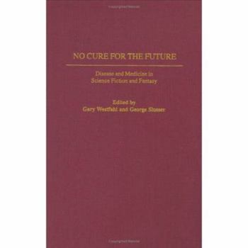 Hardcover No Cure for the Future: Disease and Medicine in Science Fiction and Fantasy Book