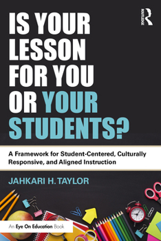 Paperback Is Your Lesson for You or Your Students?: A Framework for Student-Centered, Culturally Responsive, and Aligned Instruction Book