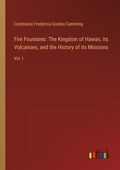 Paperback Fire Fountains: The Kingdom of Hawaii, Its Volcanoes, and the History of Its Missions: Vol. I Book