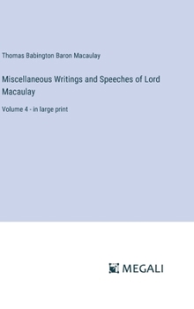 Hardcover Miscellaneous Writings and Speeches of Lord Macaulay: Volume 4 - in large print Book