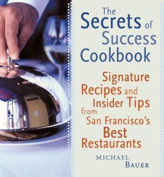Paperback The Secrets of Success Cookbook: Signature Recipes and Insider Tips from San Francisco's Best Restaurants Book