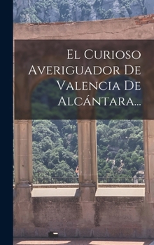 Hardcover El Curioso Averiguador De Valencia De Alcántara... [Spanish] Book