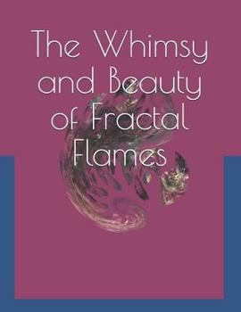Paperback The Whimsy and Beauty of Fractal Flames: (Volume 12) Book