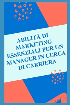Paperback Competenze di marketing essenziali per un manager in cerca di carriera [Italian] Book
