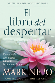El Libro del Despertar: Vive La Vida Que Quieres Viviendo La Vida Que Tienes (Edición Actualizada) / The Book of Awakening