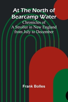 Paperback At The North Of Bearcamp Water; Chronicles Of A Stroller In New England From July To December Book