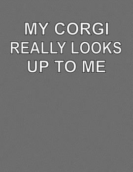 Paperback My Corgi Really Looks Up To Me: College Ruled Notebook Journal for Corgi Dog Lovers Book