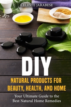 Paperback DIY Natural Products for Beauty, Health, and Home: Your Ultimate Guide to the Best Natural Home Remedies Book