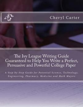 Paperback The Ivy League Writing Guide Guaranteed to Help You Write a Perfect, Persuasive and Powerful College Paper: A Step-by-Step Guide for Potential Science Book