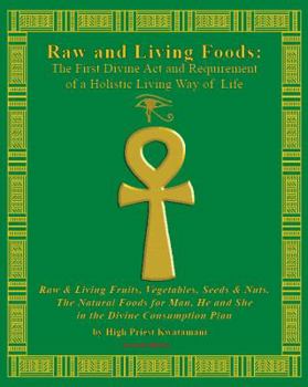 Paperback Raw And Living Foods: The First Divine Act And Requirement Of A Holistic Living Way Of Life: Raw & Living Fruits, Vegetables, Seeds & Nuts. Book
