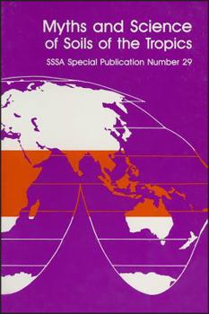 Myths and Science of Soils of the Tropics: Proceedings of an International Symposium Sponsored by Division A-6 of the American Society of Agronomy, the ... Soil and Water (S S S a Special Publication)