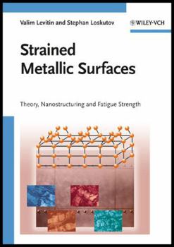 Hardcover Strained Metallic Surfaces: Theory, Nanostructuring and Fatigue Strength Book