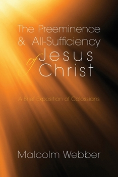 Paperback The Preeminence and All-Sufficiency of Jesus Christ: A Brief Exposition of Colossians Book