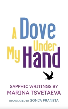 A Dove Under My Hand: Sapphic Writings by Marina Tsvetaeva (Sapphic Classics)