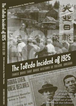 Paperback The Toledo Incident of 1925: Three Days That Made History in Toledo, Oregon: The True Story of an Angry Mob, the Japanese/Asians They Forced Out of Book