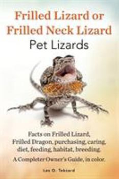 Paperback Frilled Lizard or Frilled Neck Lizard, Pet Lizards, Facts on Frilled Lizard, Frilled Dragon, Purchasing, Caring, Diet, Feeding, Habitat, Breeding. A C Book