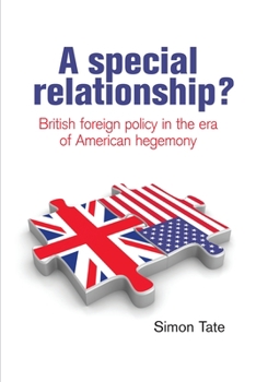 Hardcover A Special Relationship? CB: British Foreign Policy in the Era of American Hegemony Book