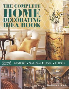 Paperback The Complete Home Decorating Idea Book: Thousands of Ideas for Windows, Walls, Ceilings & Floors Book