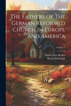 The Fathers Of The German Reformed Church In Europe And America; Volume 2