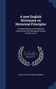 Hardcover A new English Dictionary on Historical Principles: Founded Mainly on the Materials Collected by the Philological Society Volume 5: pt.2 Book