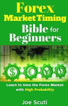 Paperback Forex Market Timing Bible for Beginners: Learn to Time the Forex Market with High Probability Book