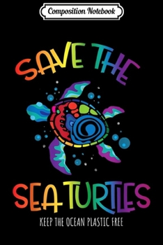 Composition Notebook: Save the Sea Turtles Keep Oceans Plastic Free Gift  Journal/Notebook Blank Lined Ruled 6x9 100 Pages