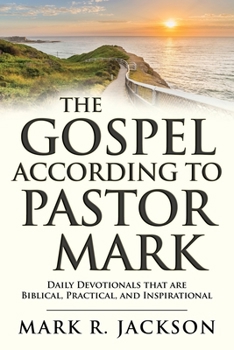 Paperback The Gospel According to Pastor Mark: Daily Devotionals That Are Biblical, Practical, and Inspirational Book