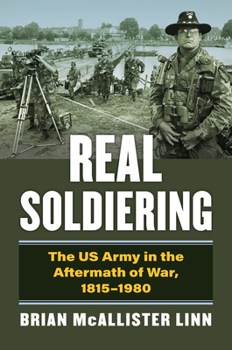 Hardcover Real Soldiering: The US Army in the Aftermath of War, 1815-1980 Book