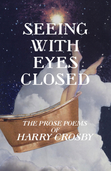 Paperback Seeing With Eyes Closed: The Prose Poems of Harry Crosby Book