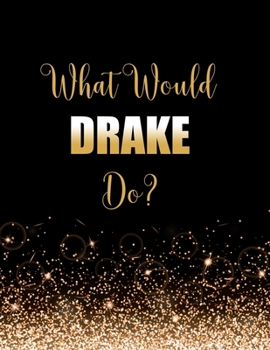Paperback What Would DRAKE Do?: Large Notebook/Diary/Journal for Writing 100 Pages, DRAKE Gift for Fans Book