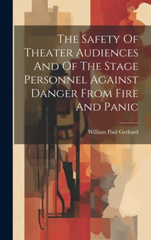 Hardcover The Safety Of Theater Audiences And Of The Stage Personnel Against Danger From Fire And Panic Book