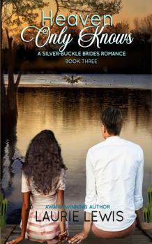 HEAVEN ONLY KNOWS: A SILVER BUCKLE BRIDES ROMANCE, Book Three