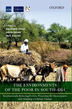 The Environments of the Poor in South Asia: Simultaneously Reducing Poverty, Protecting the Environment, and Adapting to Climate Change