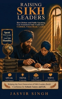 Hardcover Raising Sikh Leaders: How Debate and Public Speaking Can Transform Sikh Youth into Confident, Future-Ready Leaders Book