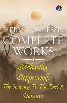 The Complete Hermann Hesse Collection: Siddhartha, Demian, Steppenwolf and The Journey to the East