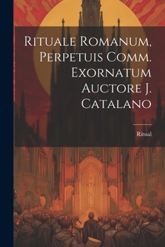 Paperback Rituale Romanum, Perpetuis Comm. Exornatum Auctore J. Catalano Book