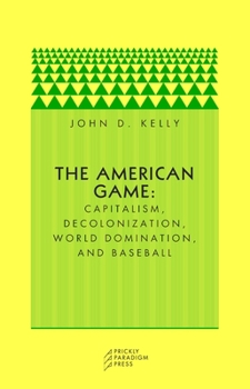 Paperback The American Game: Capitalism, Decolonization, Global Domination, and Baseball Book