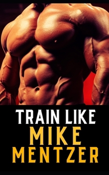 Paperback Train Like Mike Mentzer: Unleash Your Inner Champion With The Mentzer Method and High Intensity Training Book