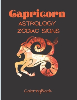Capricorn - Astrology Zodiac Signs Coloring Book: The Horoscope Mountain Goat Sign, Astrological Art For Adults & Teenagers