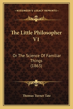 Paperback The Little Philosopher V1: Or The Science Of Familiar Things (1863) Book