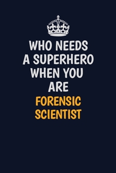 Paperback Who Needs A Superhero When You Are Forensic Scientist: Career journal, notebook and writing journal for encouraging men, women and kids. A framework f Book