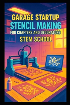 Paperback Garage Startup Stencil Making for Crafters and Decorators: Laser-Cut and Vinyl-Cut Reusable Stencils for Wall Art, Cards and Fabrics Book