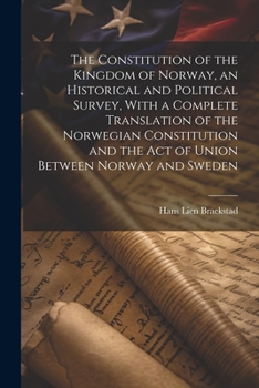 Paperback The Constitution of the Kingdom of Norway, an Historical and Political Survey, With a Complete Translation of the Norwegian Constitution and the Act o Book