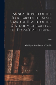 Paperback Annual Report of the Secretary of the State Board of Health of the State of Michigan, for the Fiscal Year Ending..; 1906 Book