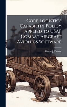 Hardcover Core Logistics Capability Policy Applied to USAF Combat Aircraft Avionics Software Book