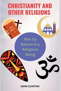 Paperback Christianity and Other Religions: Man by Nature Is a Religious Being Book