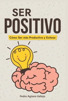 Paperback Ser Positivo: Cómo ser más Productivo y Exitoso Pensamiento Positivo El Poder de la Positividad [Spanish] Book