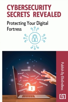 Paperback Cybersecurity Secrets Revealed: Protecting Your Digital Fortress Book
